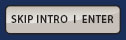 Skip Intro/Enter